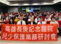 高雄長庚跨網絡攜手守護兒少未來  8年深耕打造高屏澎保護網兒少保護照護逾4千人次